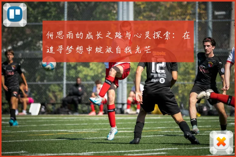 何思雨的成长之路与心灵探索：在追寻梦想中绽放自我光芒