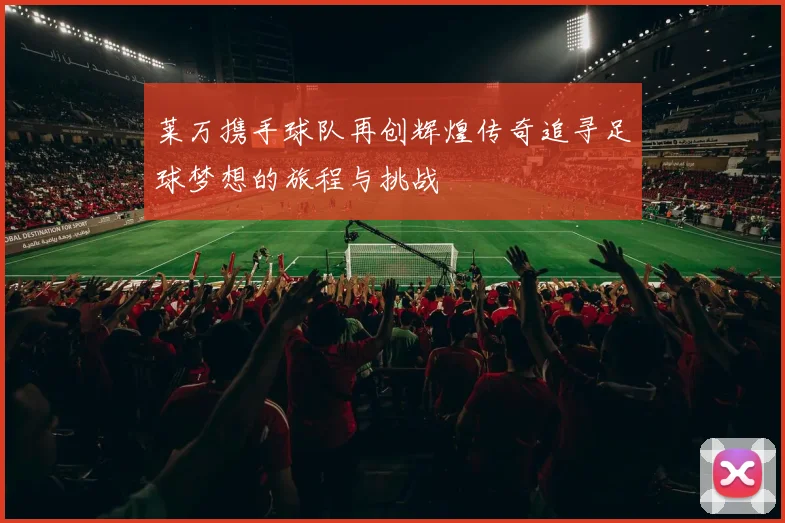 莱万携手球队再创辉煌传奇追寻足球梦想的旅程与挑战
