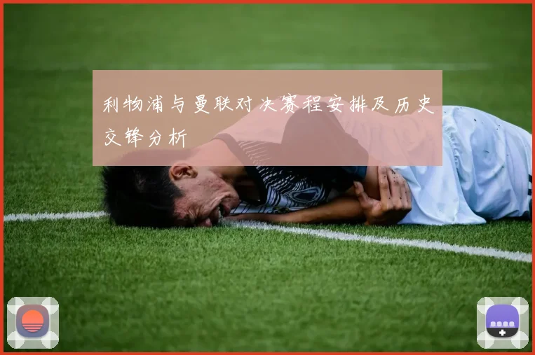 利物浦与曼联对决赛程安排及历史交锋分析